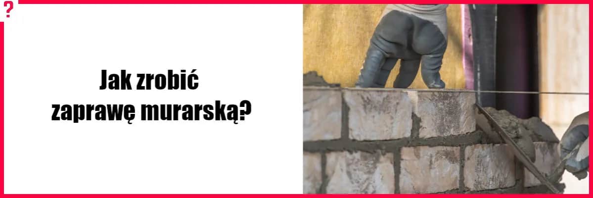 Jak zrobić zaprawę murarską - proste kroki i najczęstsze błędy